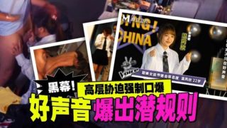 好声音爆出潜规则 高层胁迫强制口爆 - coolhot av