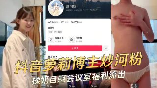 抖音萝莉博主炒河粉 揉奶自慰会议室福利流出 - coolhot av