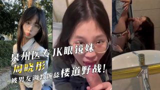 泉州医专JK眼镜妹『周晓彤』被男友调教跪舔楼道野战！ - coolhot av