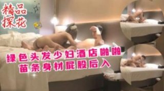 绿色头发少妇酒店啪啪苗条身材屁股后入 - coolhot av
