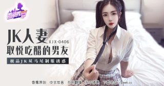 XJX-0406 香蕉秀-第406期-JK人妻取悦吃醋的男友 - coolhot av