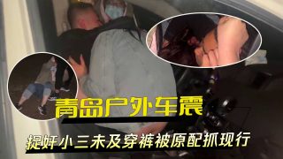 青岛户外车震捉奸小三未及穿裤被原配抓现行 - coolhot av