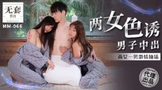 MM066 两女色诱男子中出两女一男激情抽插 - coolhot av