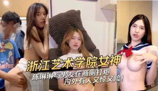 浙江艺术学院女神陈琳琳 与男友在商厕打炮 门外有人又惊又险！ - coolhot av
