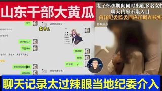 山东干部大黄瓜，聊天记录太过辣眼当地纪委介入 - coolhot av