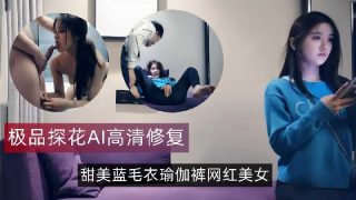 极品探花-甜美蓝毛衣瑜伽裤网红美女 - coolhot av